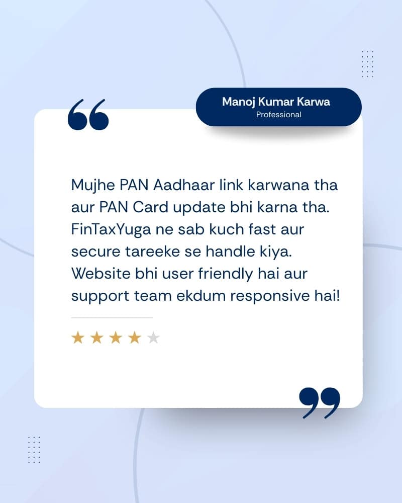 Home 4 Mujhe PAN Aadhaar link karwana tha aur PAN Card update bhi karna tha. FinTaxYuga ne sab kuch fast aur secure tareeke se handle kiya. Website bhi user friendly hai aur support team ekdum responsive hai!